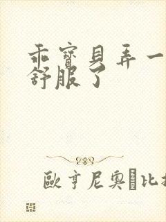 乖宝贝弄一下就舒服了