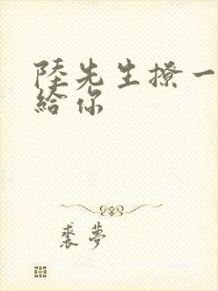 陆先生撩一下命给你