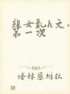 亲女乱h文小兰第一次