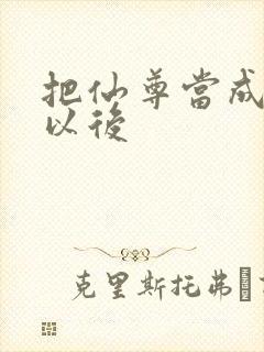 把仙尊当成炉鼎以后