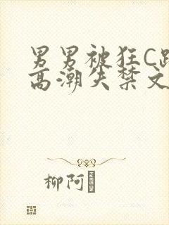 男男被狂C躁到高潮失禁文章微博