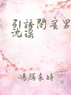 引诱闺蜜男友H沈瑶