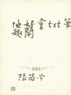 他好会txt笔趣阁