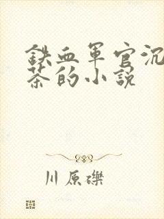 铁血军官沉迷绿茶的小说