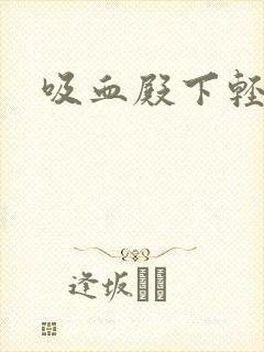 吸血殿下轻一点