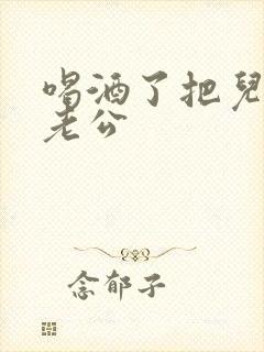 喝酒了把儿子当老公