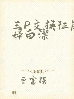 三P交换征服美妇白洁