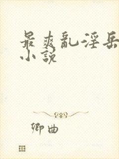 最爽乱淫岳合集小说