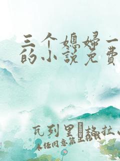 三个媳妇一锅烩的小说免费阅读全文