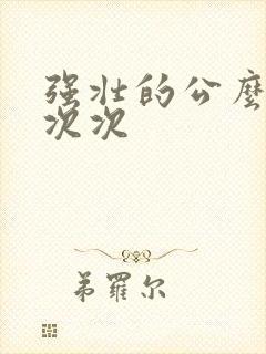 强壮的公么让我次次
