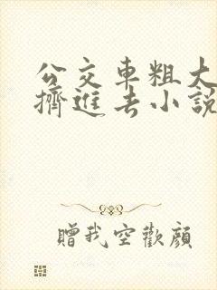 公交车粗大缓缓挤进去小说