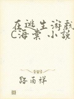 在逃生游戏里挨C海棠 小说