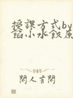 授课方式by肉馅小水饺原文