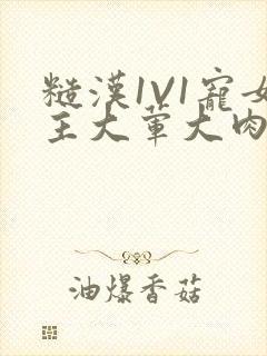 糙汉1V1宠女主大荤大肉