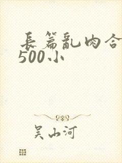 长篇乱肉合集乱500小