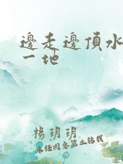 边走边顶水流了一地