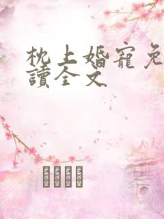 枕上婚宠免费阅读全文