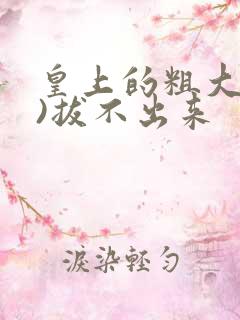 皇上的粗大(h)拔不出来