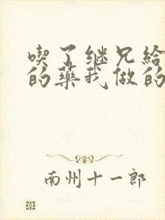 吃了继兄给我开的药我做的梦