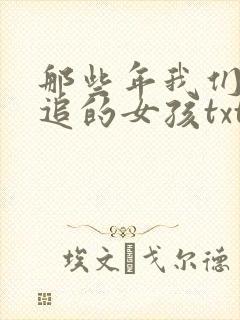 那些年我们一起追的女孩txt