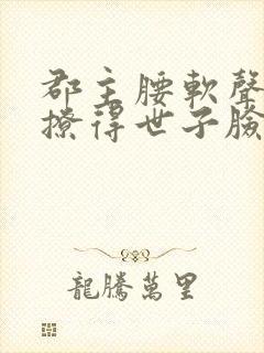 郡主腰软声甜,撩得世子脸红心跳