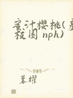蜜汁樱桃(产奶 校园 nph)