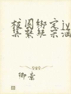 校园绑定jy收集系统宋涵笔趣阁