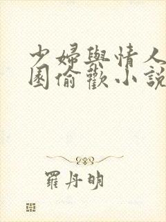 少妇与情人苹果园偷欢小说