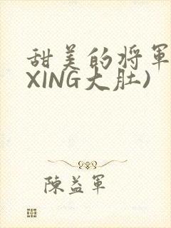 甜美的将军(双XING大肚)