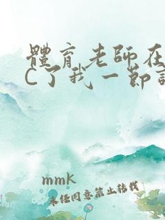 体育老师在单杠C了我一节课网