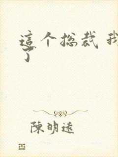 这个总裁 我要了