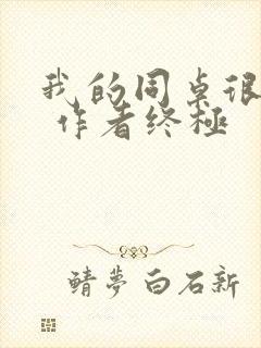 我的同桌很娇软 作者终极