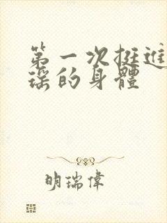 第一次挺进苏雨瑶的身体