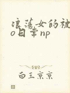 浪荡女的被cao日常np