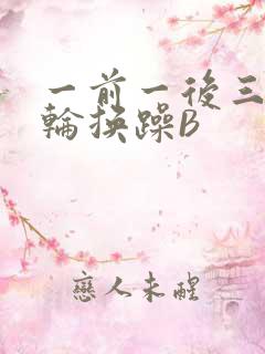 一前一后三个人轮换躁B