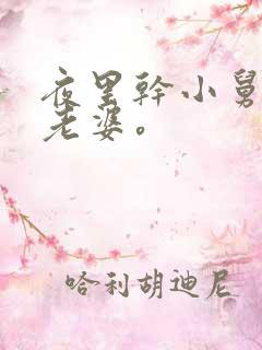 夜里干小舅子的老婆。