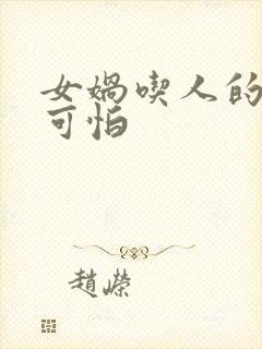 女娲吃人的照片可怕