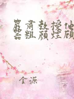 严肃教授他财大器粗颜烟顾荀