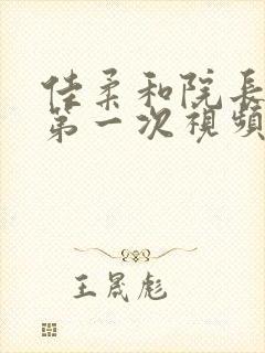 佳柔和院长公的第一次视频