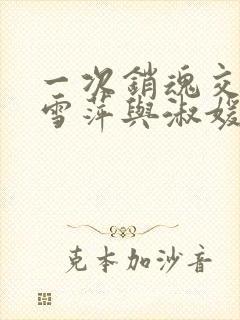 一次销魂交换轻雪萍与淑媛