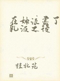 在她流尽了她的乳液之后