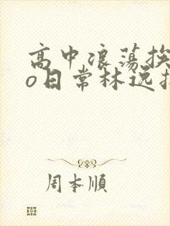 高中浪荡挨cao日常林逸扬