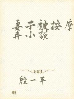 妻子被按摩师玩弄小说