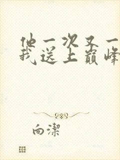 他一次又一次把我送上巅峰
