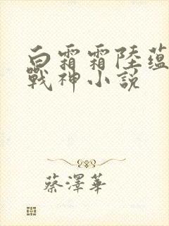 白霜霜陆蕴九天战神小说