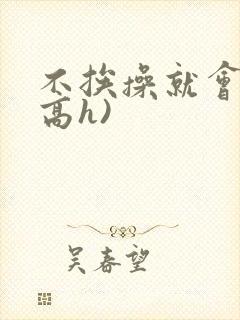 不挨操就会死(高h)