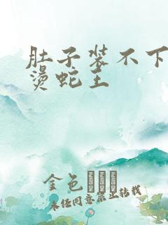 肚子装不下了好烫蛇王