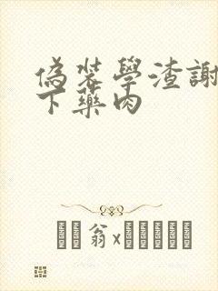 伪装学渣谢俞被下药肉