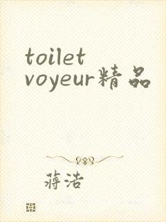 toilet voyeur精品