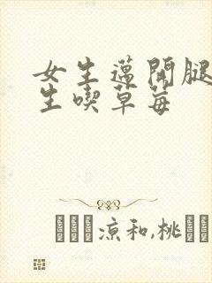 女生迈开腿让男生吃草莓